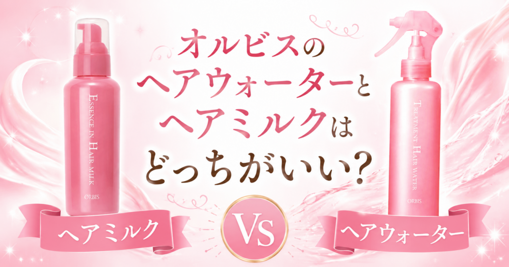 オルビスヘアウォーターとヘアミルクはどっちがいい